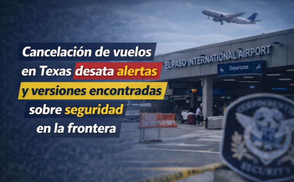 Cancelación de vuelos en Texas desata alertas y versiones encontradas sobre seguridad en la frontera