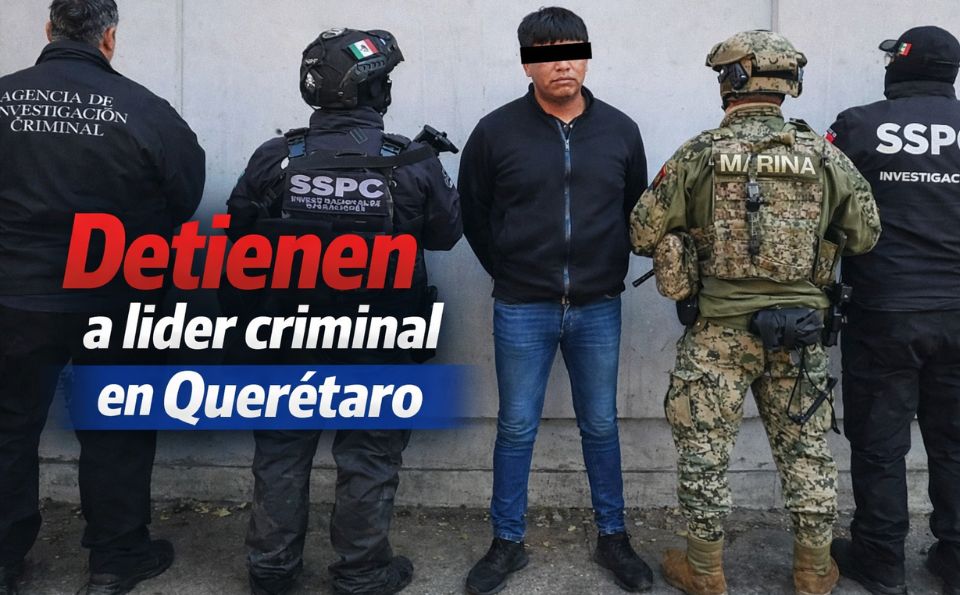 Detienen en Querétaro a presunto líder criminal vinculado al Cártel de Sinaloa