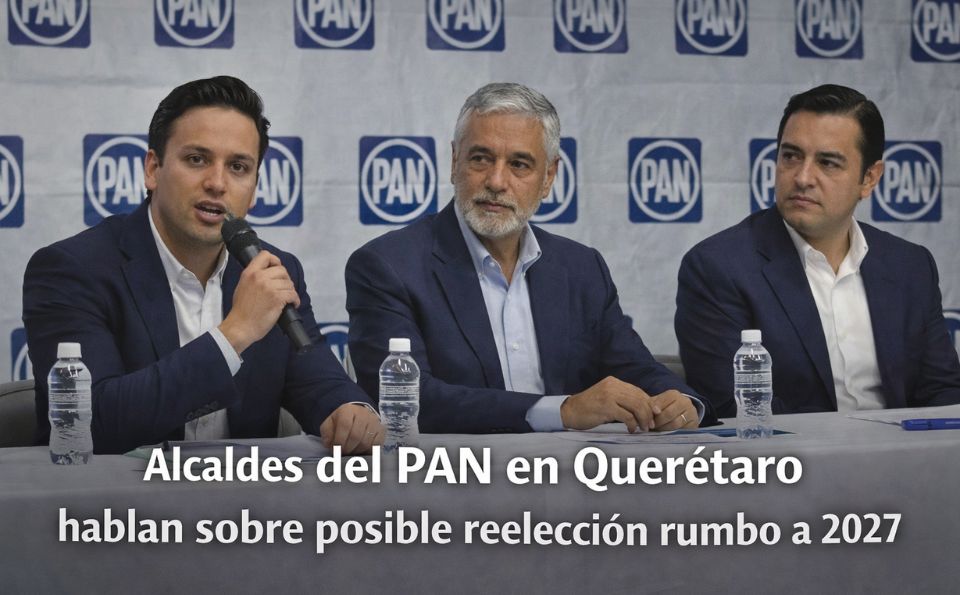 Alcaldes del PAN en Querétaro hablan sobre posible reelección rumbo a 2027
