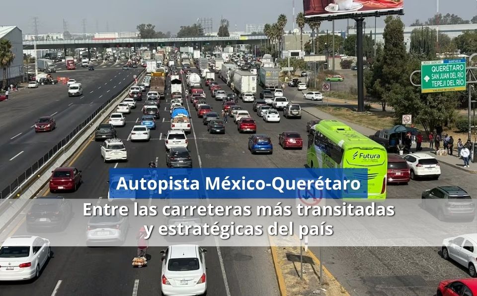 Autopista México-Querétaro, entre las carreteras más transitadas y estratégicas del país
