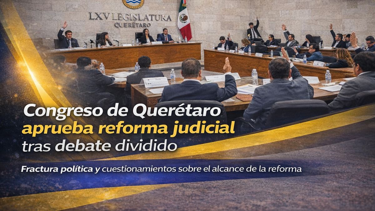 Congreso de Querétaro aprueba reforma judicial tras debate dividido