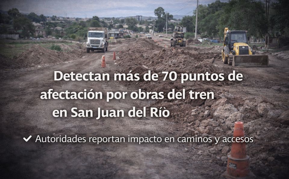 Detectan más de 70 puntos de afectación por obras del tren en San Juan del Río