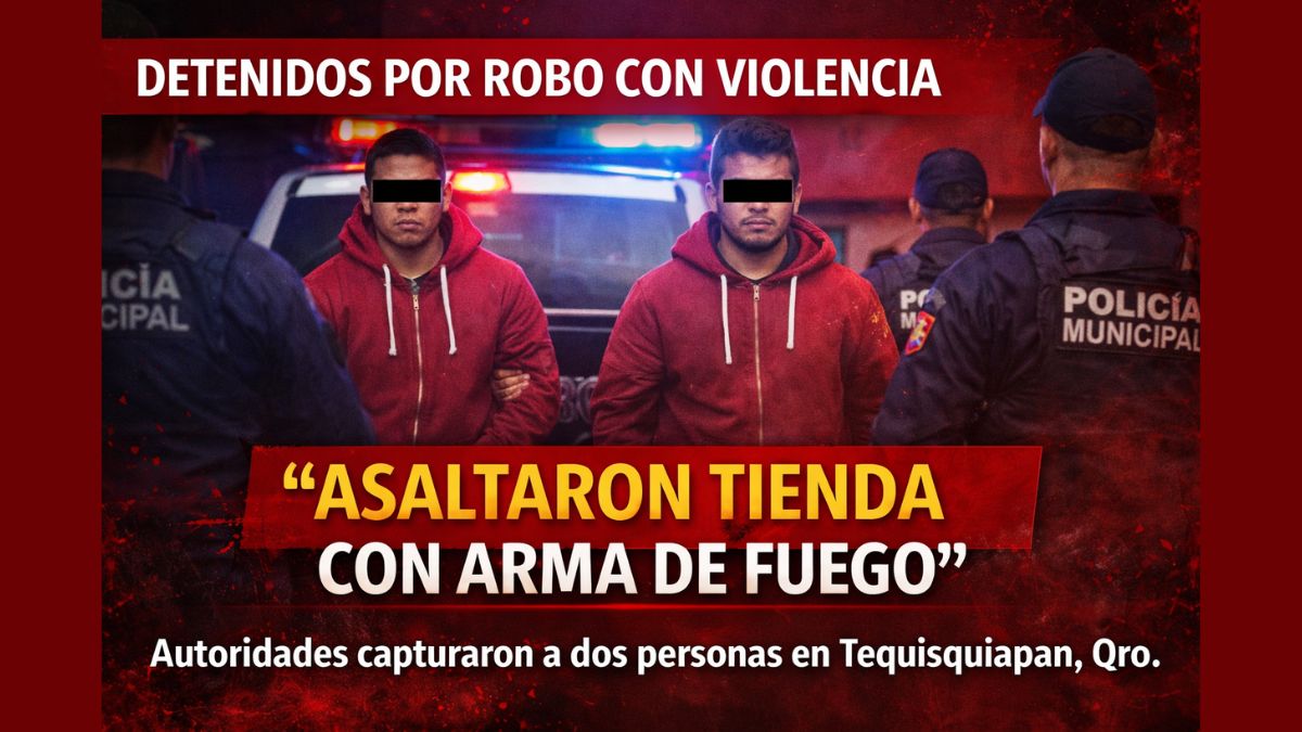 Detienen a dos personas por robo con violencia en Tequisquiapan