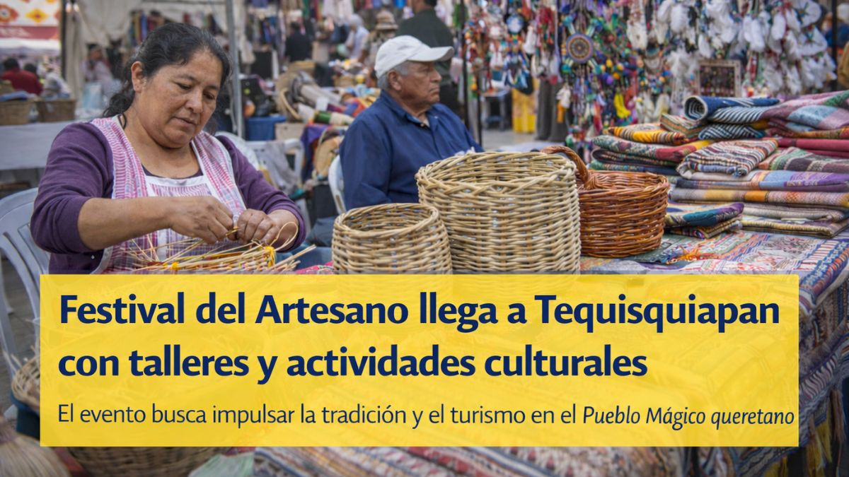 Festival del Artesano llega a Tequisquiapan con talleres y actividades culturales