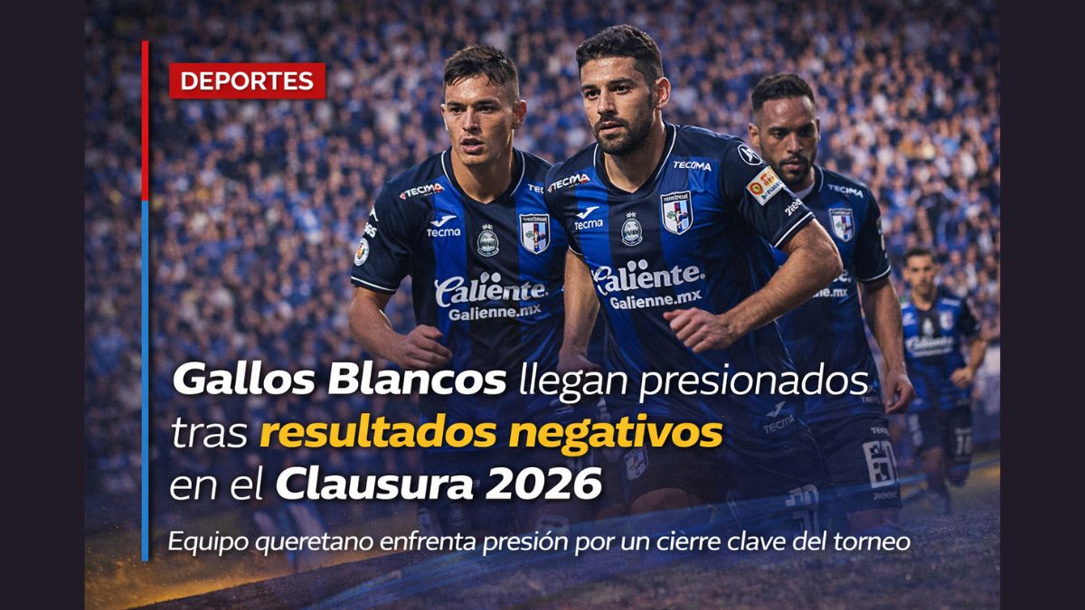 Gallos Blancos llegan presionados tras resultados negativos en el Clausura 2026