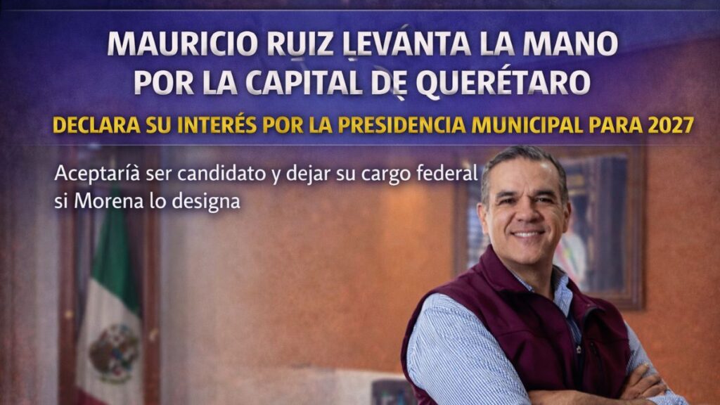 Mauricio Ruiz levanta la mano por la capital de Querétaro rumbo a 2027