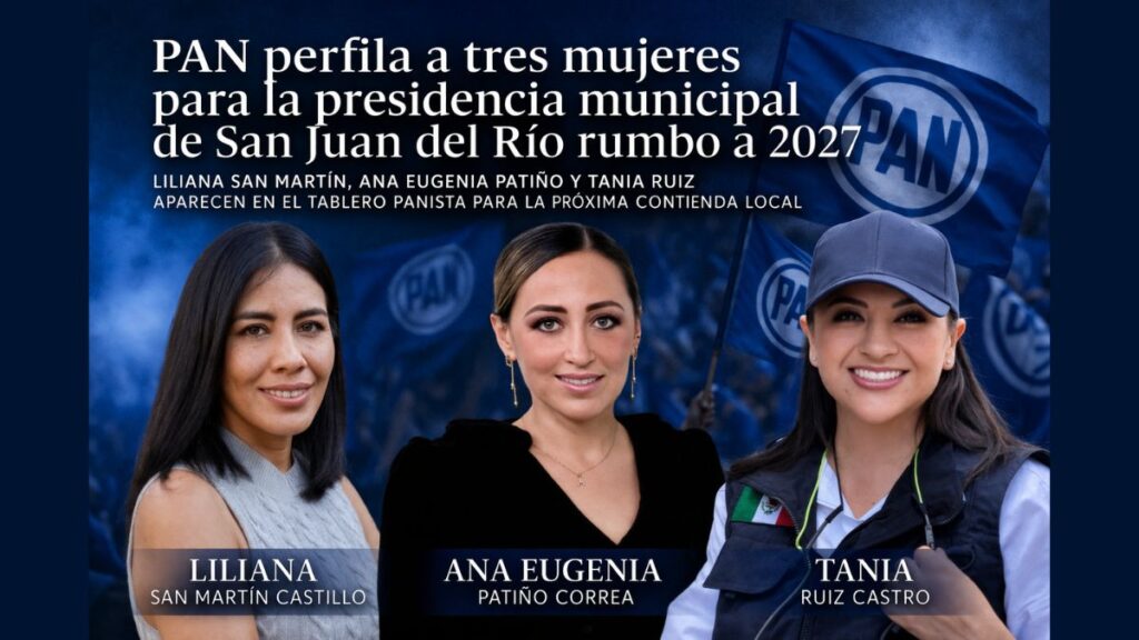 PAN perfila a tres mujeres para la presidencia municipal de San Juan del Río rumbo a 2027