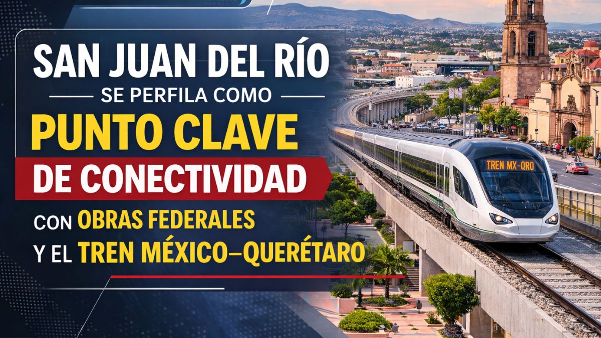 San Juan del Río se perfila como punto clave de conectividad con obras federales y el tren México–Querétaro