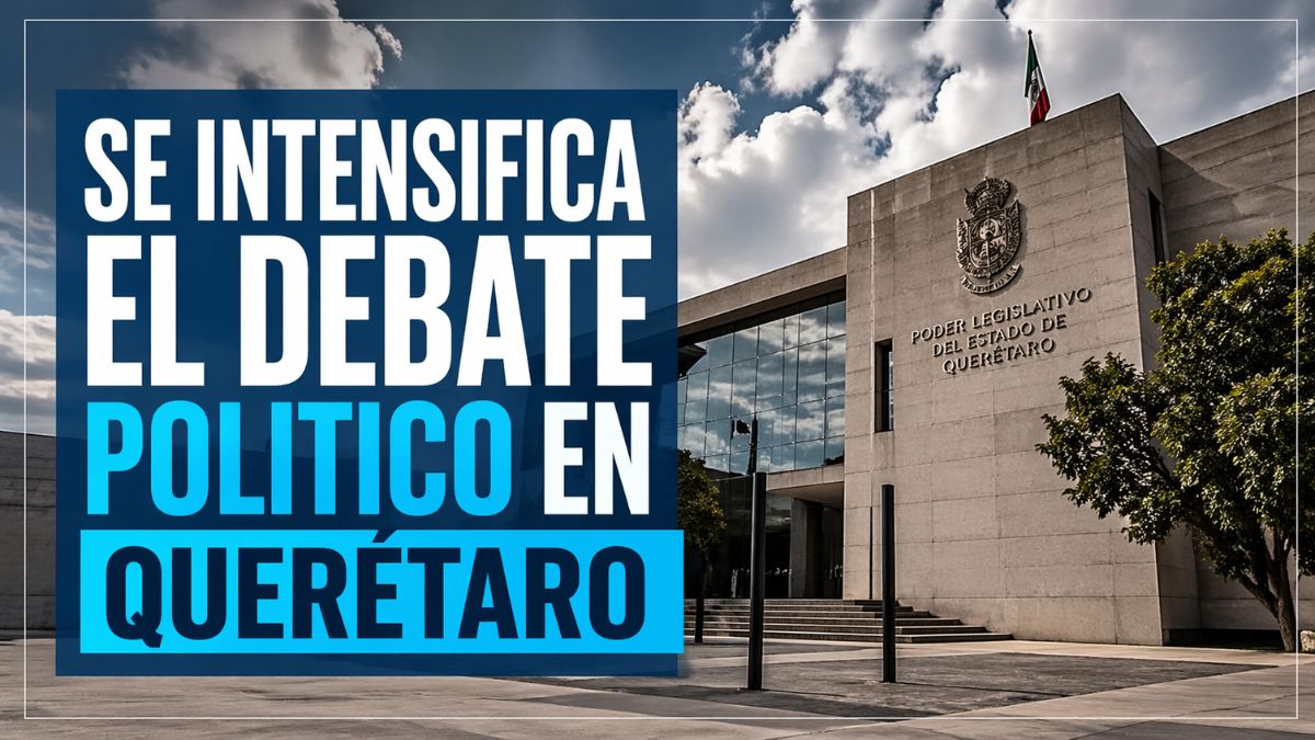 Congreso de Querétaro intensifica debate por reformas clave rumbo a 2027