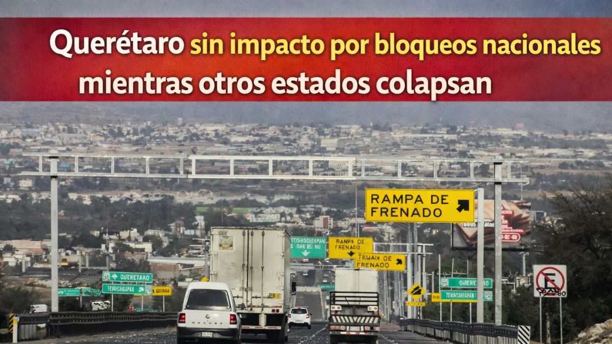 Querétaro sin impacto por bloqueos nacionales mientras otros estados colapsan