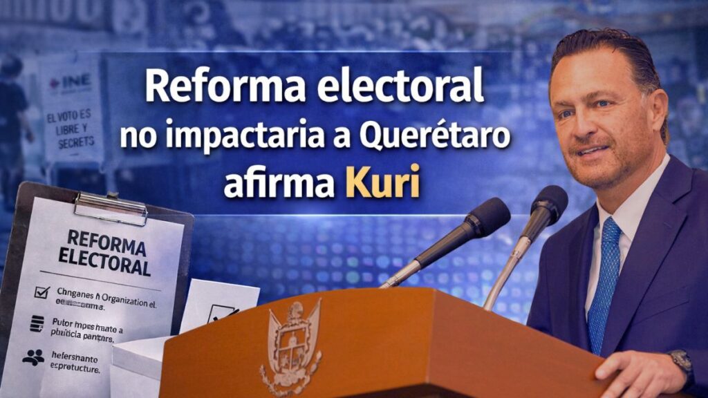 Reforma electoral no impactaría a Querétaro afirma Kuri