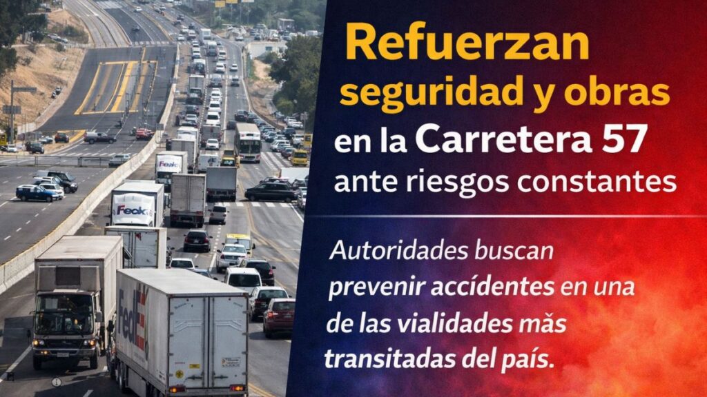 Refuerzan seguridad y obras en la carretera 57 ante riesgos constantes