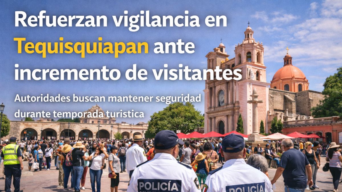 Refuerzan vigilancia en Tequisquiapan ante incremento de visitantes