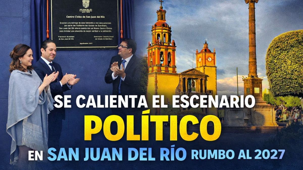 Se calienta el escenario político en San Juan del Río rumbo al 2027