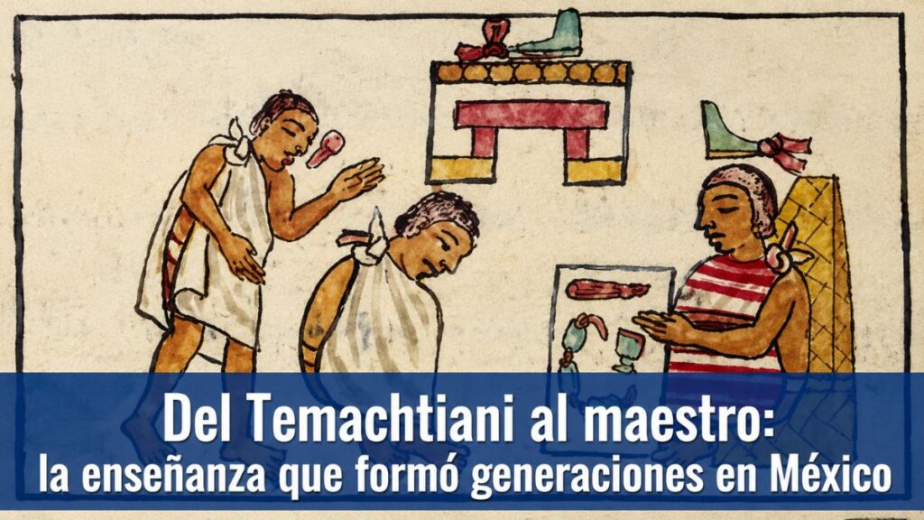 Del Temachtiani al maestro y la enseñanza que formó generaciones en México