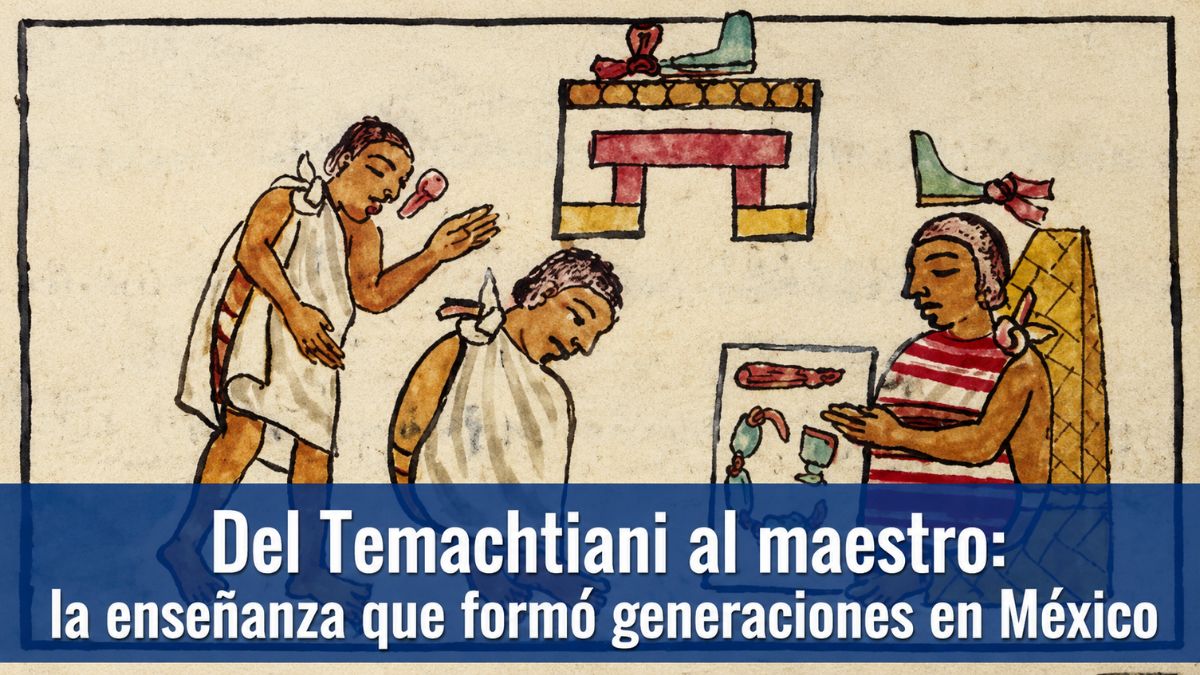 Del Temachtiani al maestro y la enseñanza que formó generaciones en México