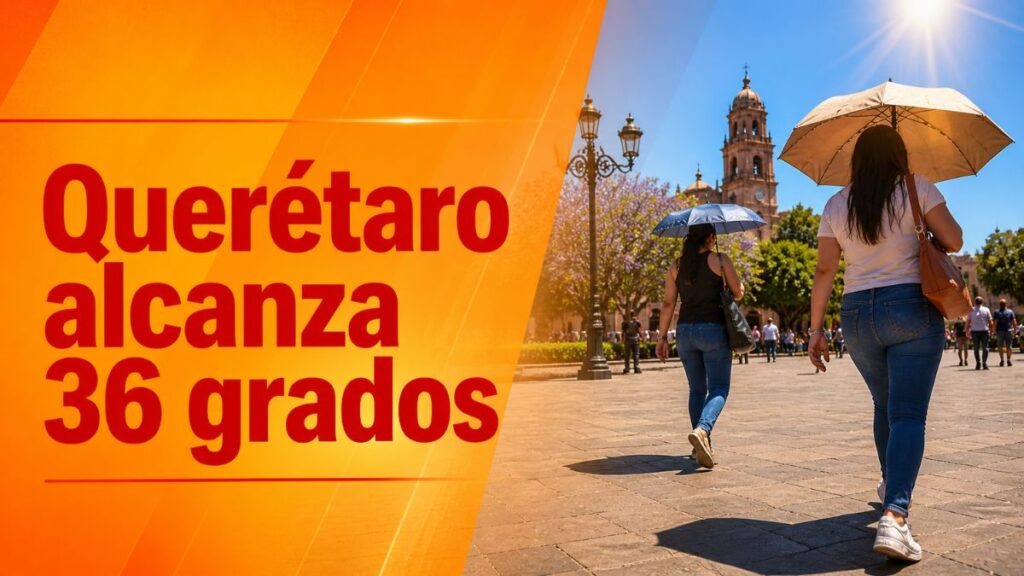Querétaro alcanza hasta 36 grados por intensa ola de calor