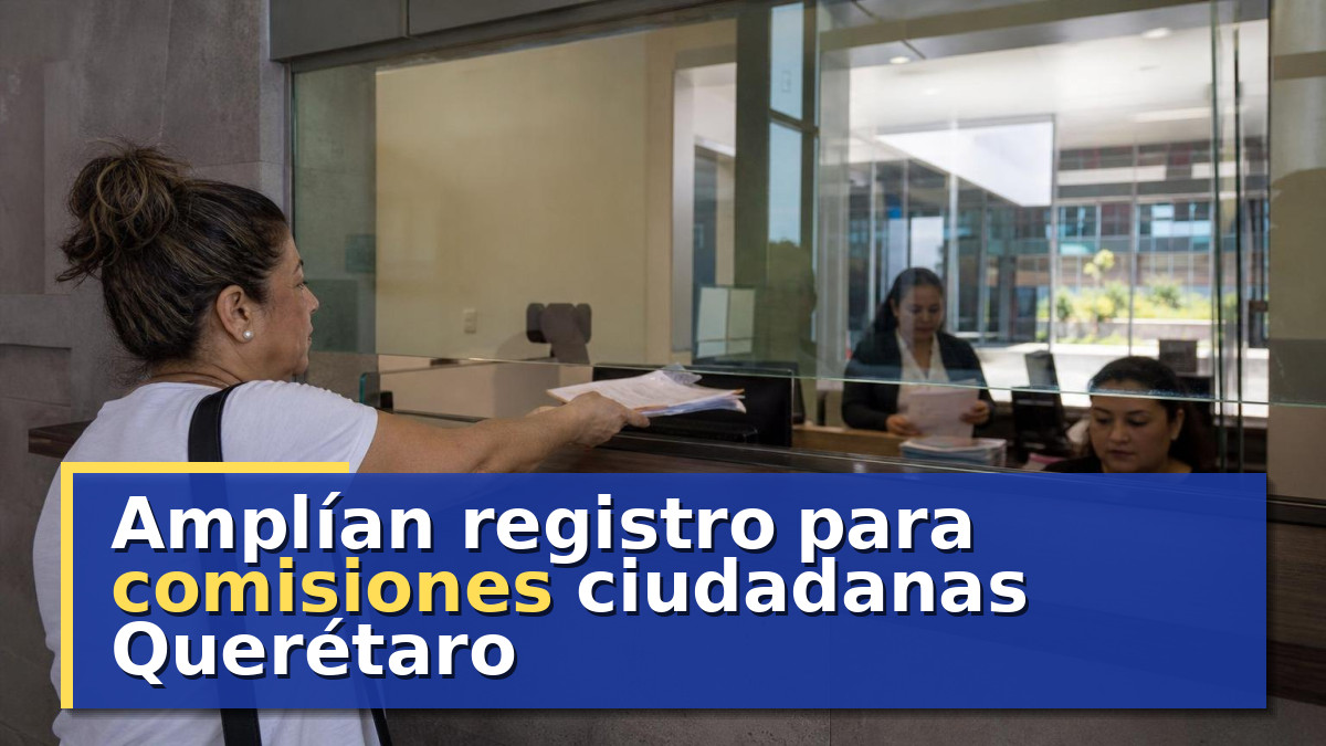 Amplían registro para comisiones ciudadanas Querétaro