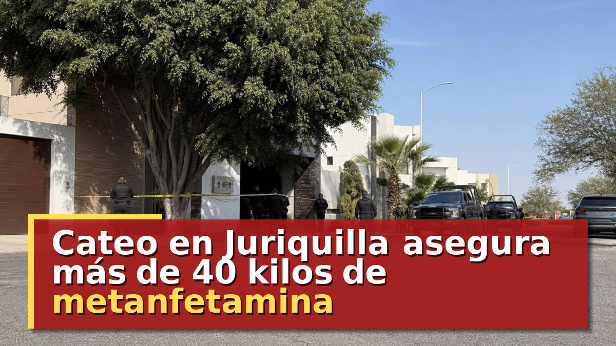 Cateo en Juriquilla asegura más de 40 kilos de metanfetamina