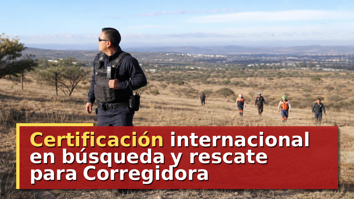 Certificación internacional en búsqueda y rescate para Corregidora