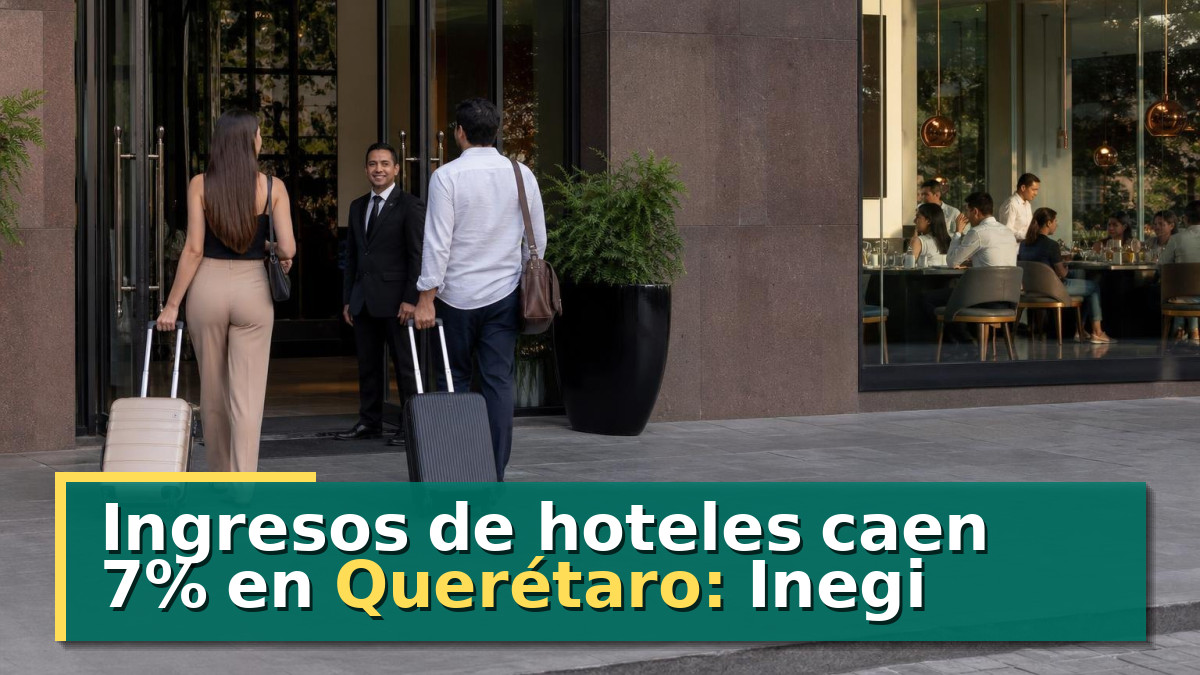 Ingresos de hoteles caen 7% en Querétaro: Inegi