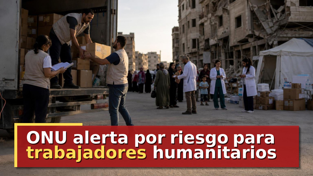 ONU alerta por riesgo para trabajadores humanitarios