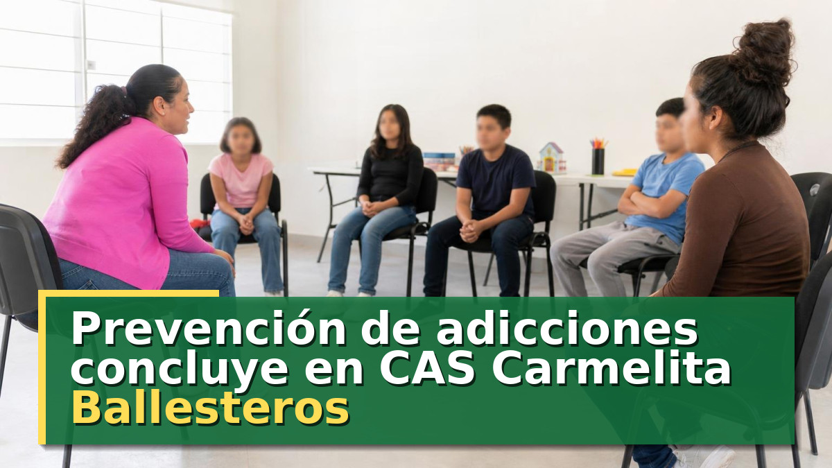 Prevención de adicciones concluye en CAS Carmelita Ballesteros