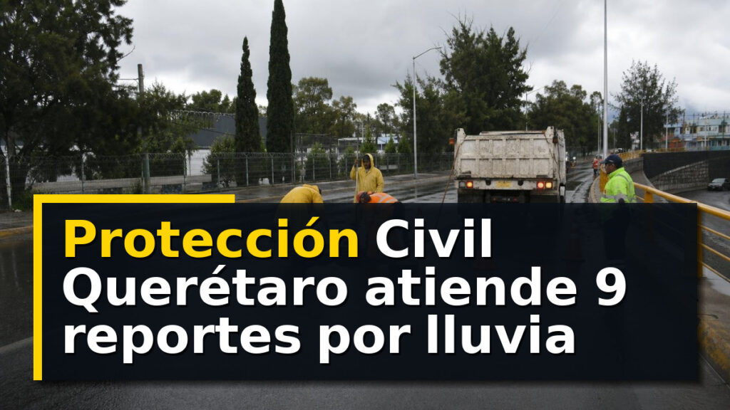 Protección Civil Querétaro atiende 9 reportes por lluvia