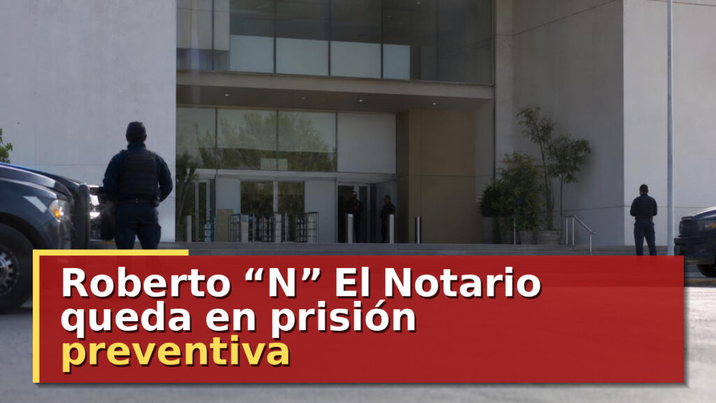 Roberto “N” El Notario queda en prisión preventiva