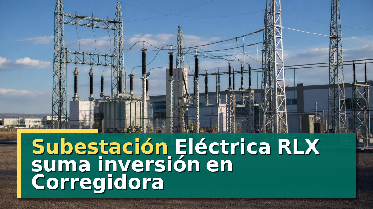 Subestación Eléctrica RLX suma inversión en Corregidora